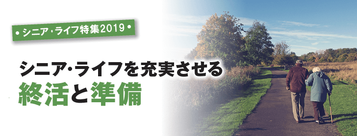 シニア・ライフ特集2019 シニア・ライフを充実させる終活と準備